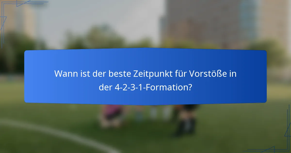 Wann ist der beste Zeitpunkt für Vorstöße in der 4-2-3-1-Formation?