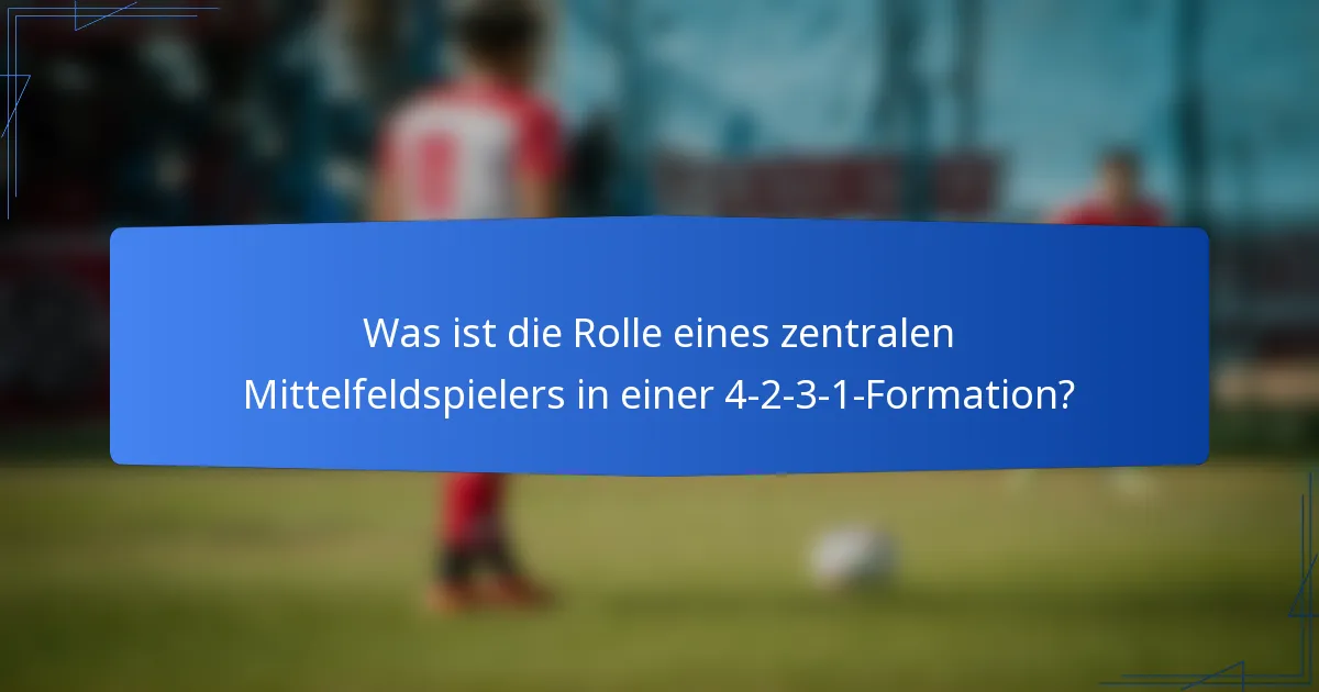 Was ist die Rolle eines zentralen Mittelfeldspielers in einer 4-2-3-1-Formation?