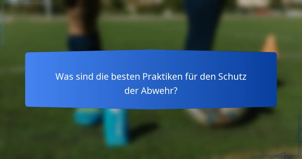 Was sind die besten Praktiken für den Schutz der Abwehr?