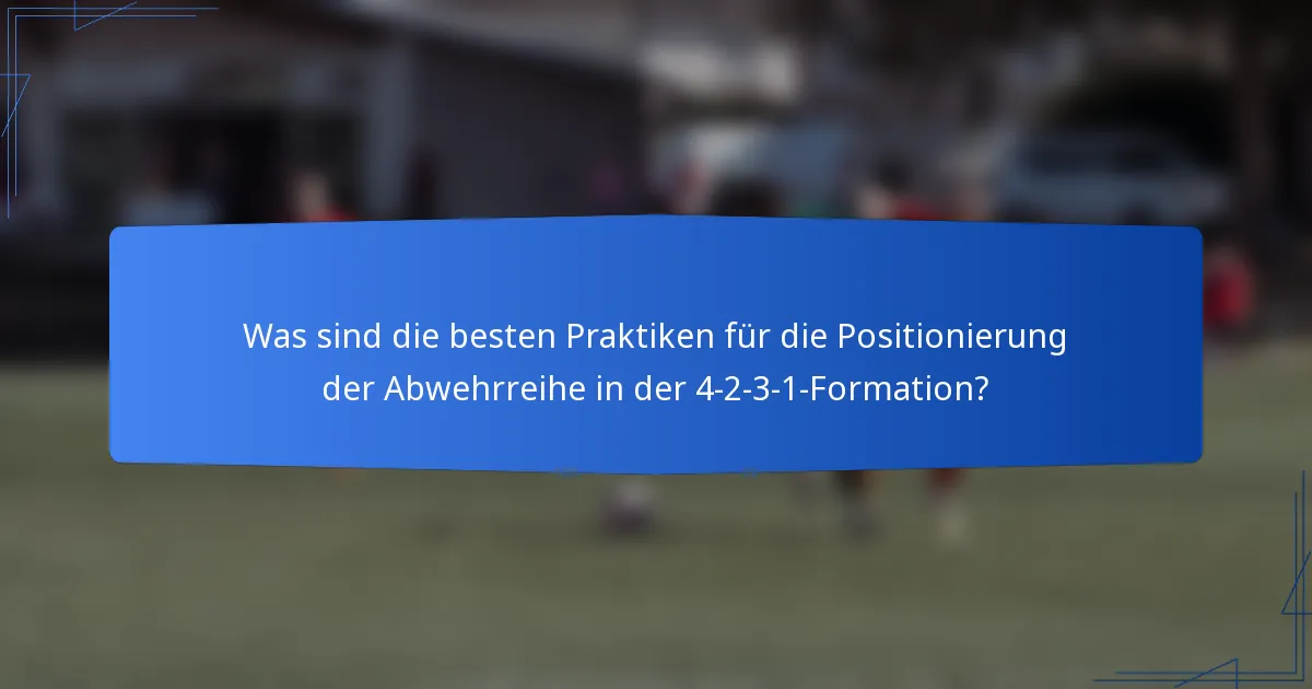 Was sind die besten Praktiken für die Positionierung der Abwehrreihe in der 4-2-3-1-Formation?