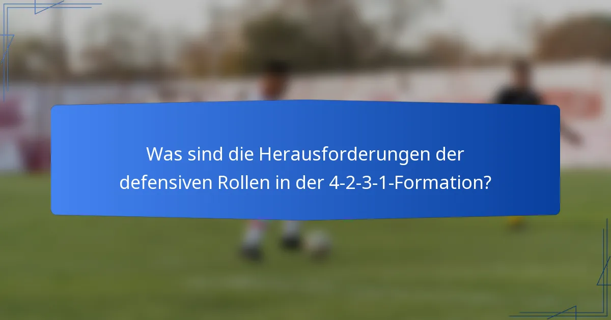 Was sind die Herausforderungen der defensiven Rollen in der 4-2-3-1-Formation?