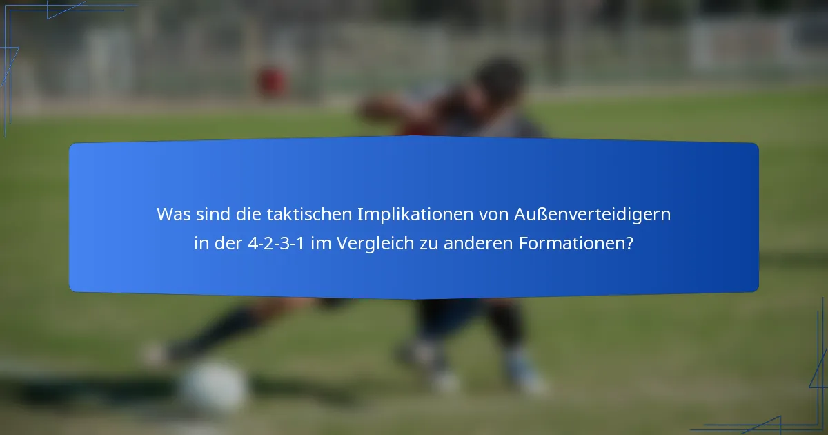 Was sind die taktischen Implikationen von Außenverteidigern in der 4-2-3-1 im Vergleich zu anderen Formationen?