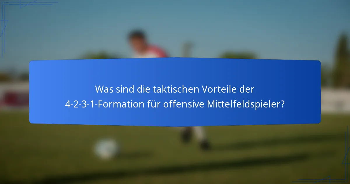 Was sind die taktischen Vorteile der 4-2-3-1-Formation für offensive Mittelfeldspieler?