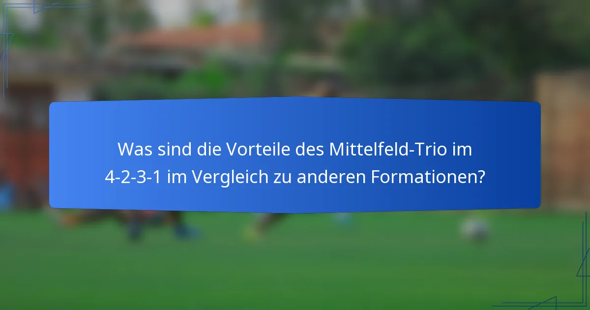 Was sind die Vorteile des Mittelfeld-Trio im 4-2-3-1 im Vergleich zu anderen Formationen?