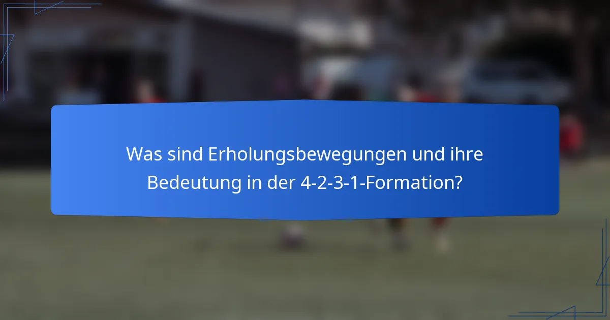 Was sind Erholungsbewegungen und ihre Bedeutung in der 4-2-3-1-Formation?