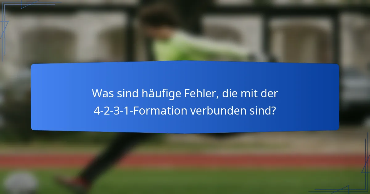 Was sind häufige Fehler, die mit der 4-2-3-1-Formation verbunden sind?