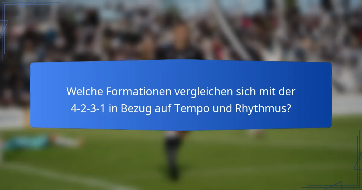 Welche Formationen vergleichen sich mit der 4-2-3-1 in Bezug auf Tempo und Rhythmus?