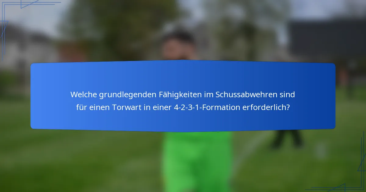 Welche grundlegenden Fähigkeiten im Schussabwehren sind für einen Torwart in einer 4-2-3-1-Formation erforderlich?