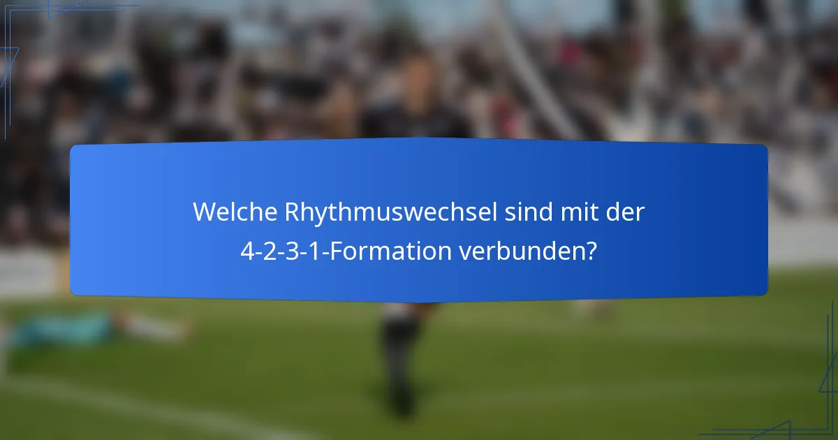 Welche Rhythmuswechsel sind mit der 4-2-3-1-Formation verbunden?