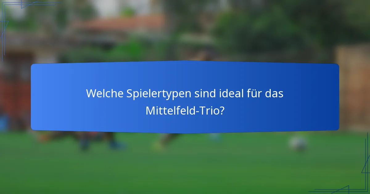 Welche Spielertypen sind ideal für das Mittelfeld-Trio?