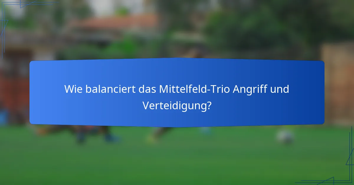 Wie balanciert das Mittelfeld-Trio Angriff und Verteidigung?