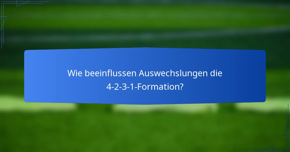 Wie beeinflussen Auswechslungen die 4-2-3-1-Formation?