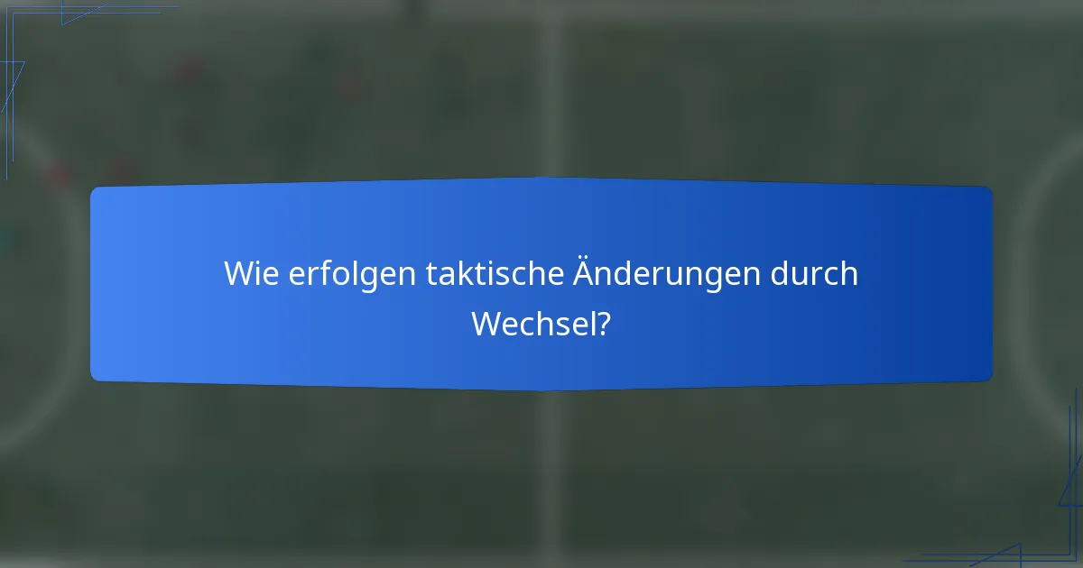Wie erfolgen taktische Änderungen durch Wechsel?