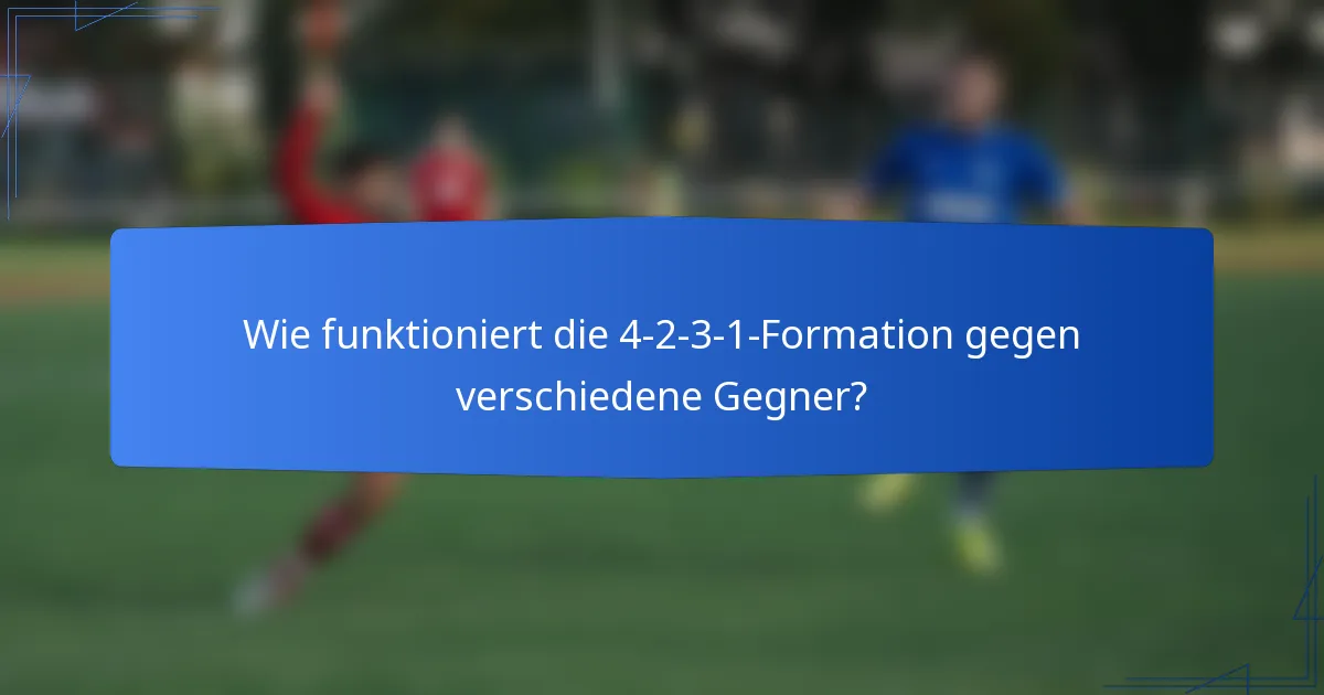 Wie funktioniert die 4-2-3-1-Formation gegen verschiedene Gegner?