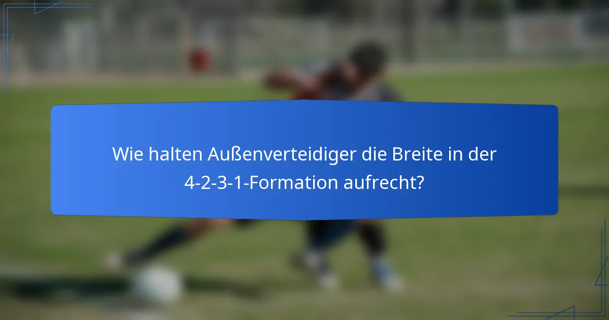 Wie halten Außenverteidiger die Breite in der 4-2-3-1-Formation aufrecht?