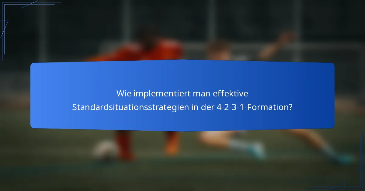 Wie implementiert man effektive Standardsituationsstrategien in der 4-2-3-1-Formation?