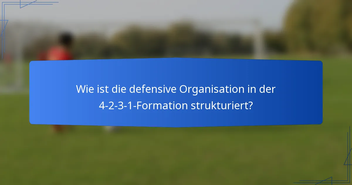Wie ist die defensive Organisation in der 4-2-3-1-Formation strukturiert?