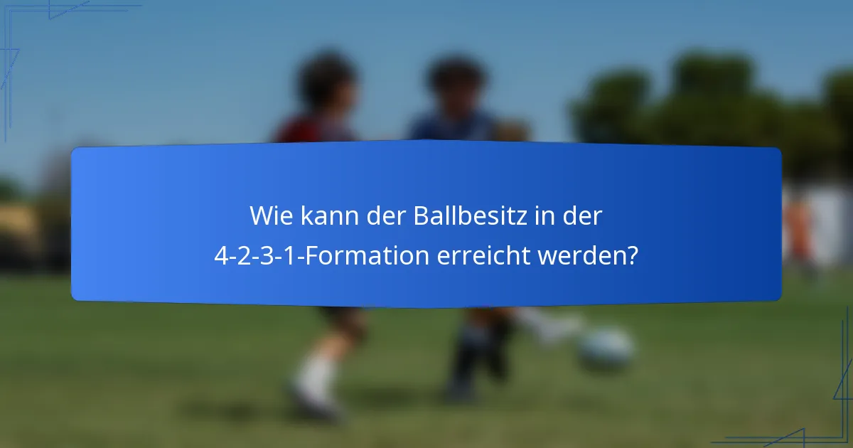 Wie kann der Ballbesitz in der 4-2-3-1-Formation erreicht werden?