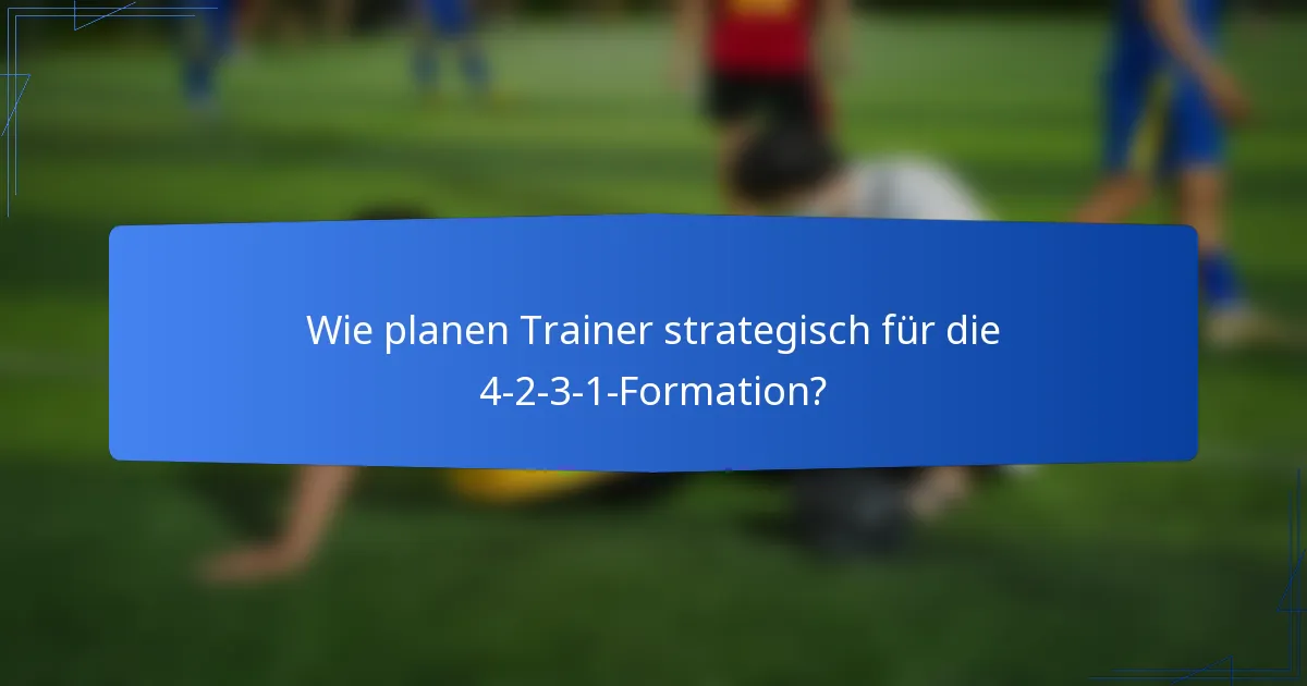 Wie planen Trainer strategisch für die 4-2-3-1-Formation?