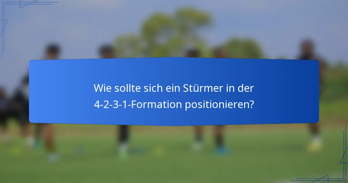 Wie sollte sich ein Stürmer in der 4-2-3-1-Formation positionieren?