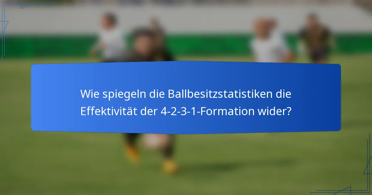 Wie spiegeln die Ballbesitzstatistiken die Effektivität der 4-2-3-1-Formation wider?