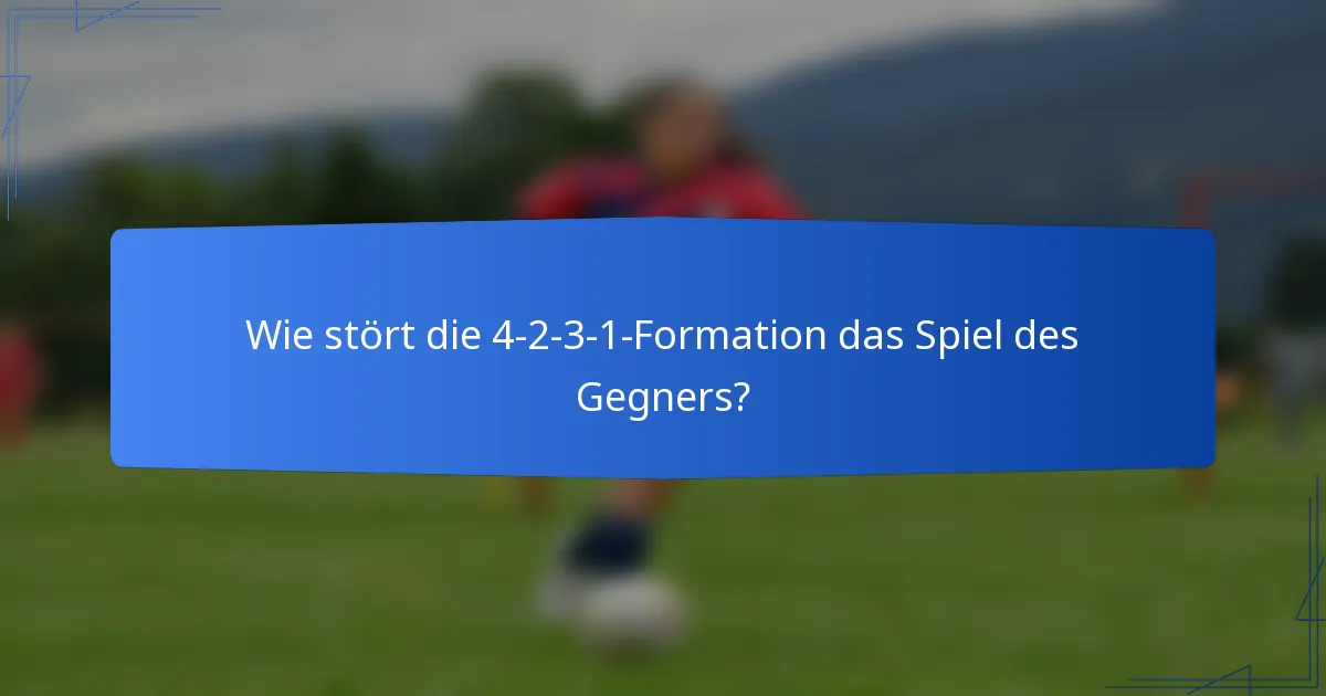 Wie stört die 4-2-3-1-Formation das Spiel des Gegners?