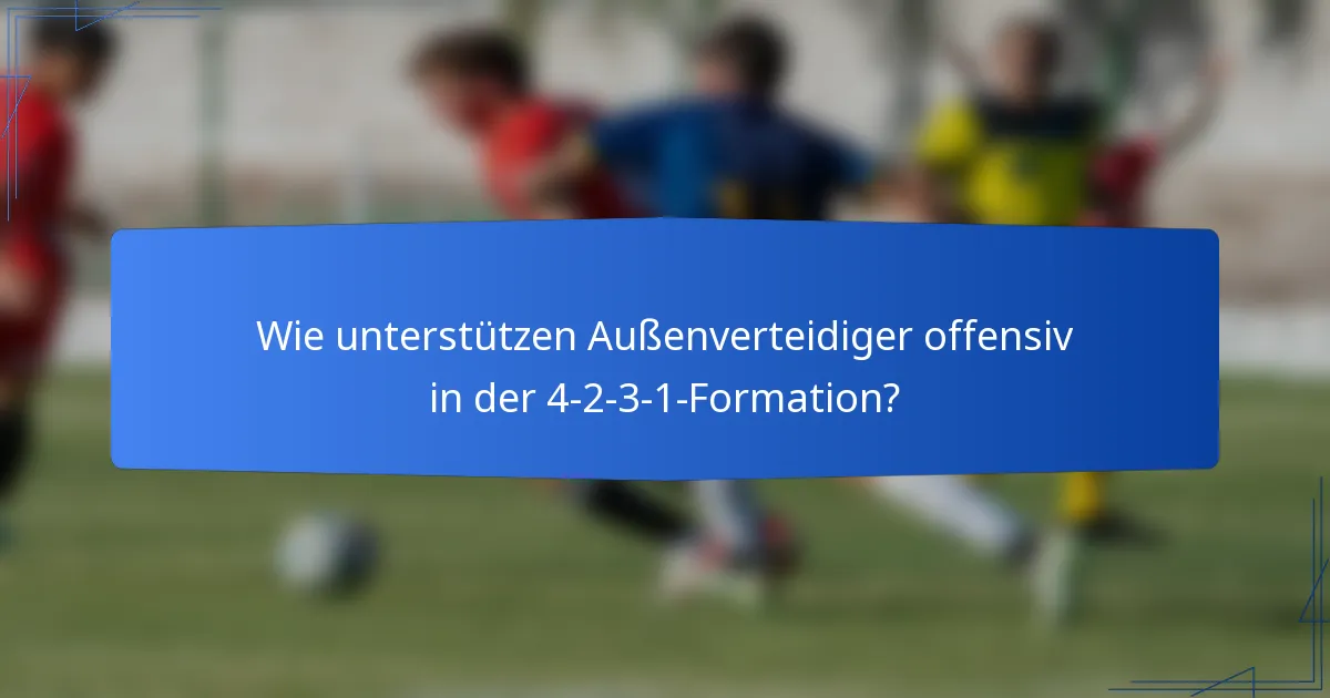 Wie unterstützen Außenverteidiger offensiv in der 4-2-3-1-Formation?