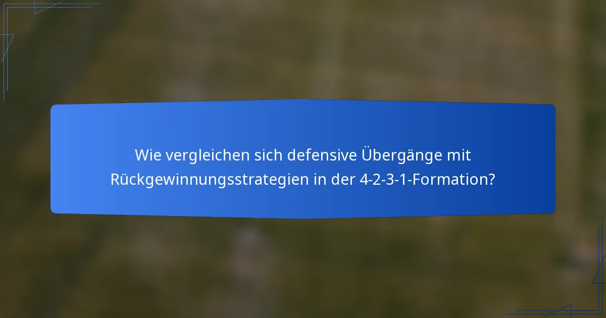 Wie vergleichen sich defensive Übergänge mit Rückgewinnungsstrategien in der 4-2-3-1-Formation?